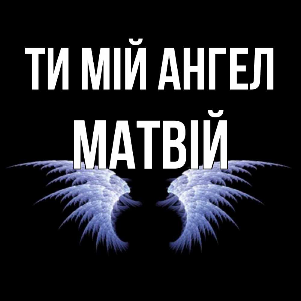 Открытка на каждый день з підписом, Матвій Ти мій ангел ангельские крылья на черном фоне Прикольна листівка з побажанням онлайн скачати безкоштовно 