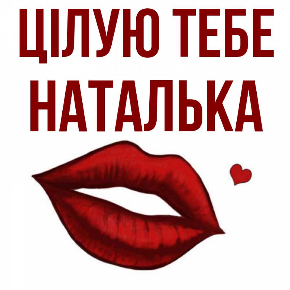 Открытка на каждый день з підписом, Наталька Цілую тебе сердечко и губы целуют Прикольна листівка з побажанням онлайн скачати безкоштовно 