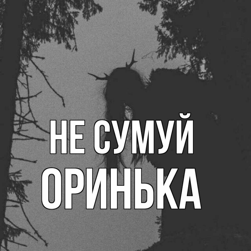 Открытка на каждый день з підписом, Оринька Не сумуй чудище лесное Прикольна листівка з побажанням онлайн скачати безкоштовно 