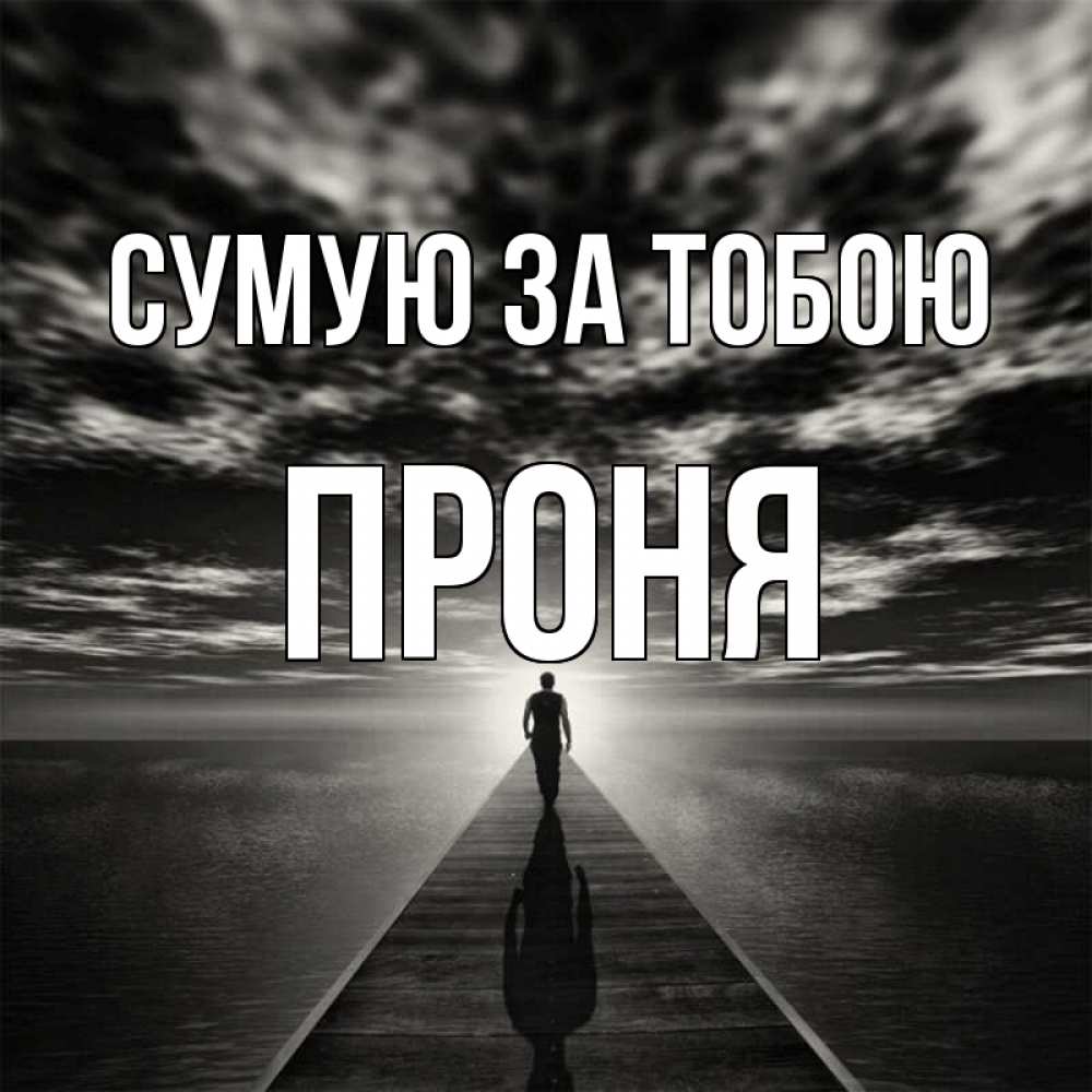 Открытка на каждый день з підписом, Проня Сумую за тобою к тебе Прикольна листівка з побажанням онлайн скачати безкоштовно 