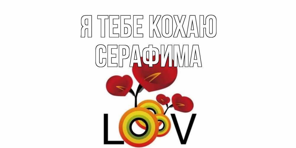 Открытка на каждый день з підписом, Серафима Я тебе кохаю цветы Прикольна листівка з побажанням онлайн скачати безкоштовно 