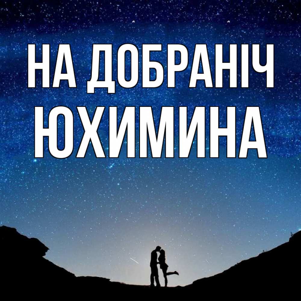 Открытка на каждый день з підписом, Юхимина На добраніч звездное небо и люди Прикольна листівка з побажанням онлайн скачати безкоштовно 
