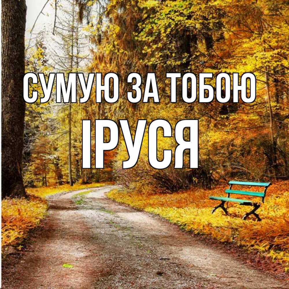 Открытка на каждый день з підписом, Іруся Сумую за тобою зеленая лавочка и осенний лес Прикольна листівка з побажанням онлайн скачати безкоштовно 