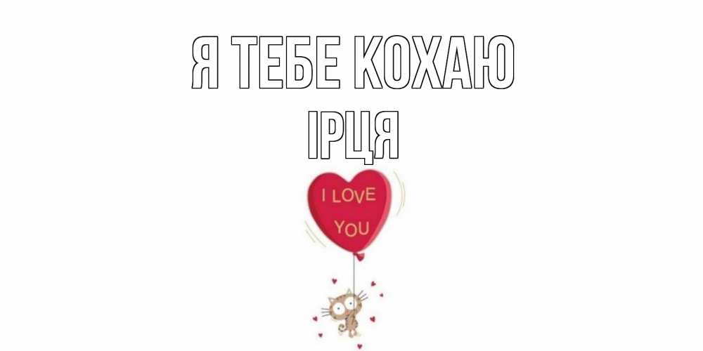 Открытка на каждый день з підписом, Ірця Я тебе кохаю кот, сердце Прикольна листівка з побажанням онлайн скачати безкоштовно 