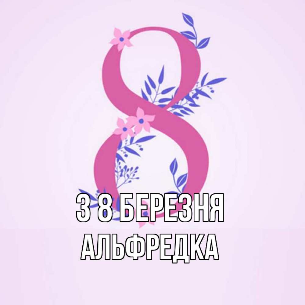 Открытка на каждый день з підписом, Альфредка З 8 БЕРЕЗНЯ международный женский день Прикольна листівка з побажанням онлайн скачати безкоштовно 