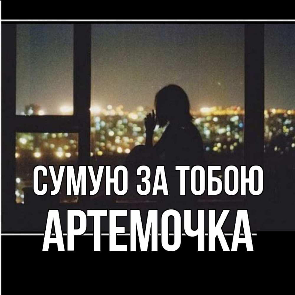 Открытка на каждый день з підписом, Артемочка Сумую за тобою у окна Прикольна листівка з побажанням онлайн скачати безкоштовно 