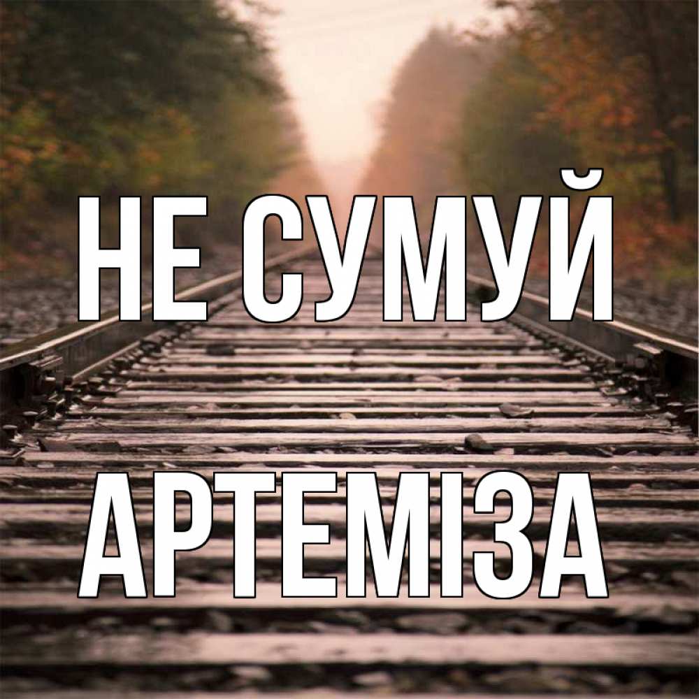 Открытка на каждый день з підписом, Артеміза Не сумуй лес и железная дорога Прикольна листівка з побажанням онлайн скачати безкоштовно 