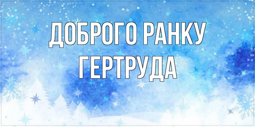 Открытка на каждый день з підписом, Гертруда Доброго ранку зима и снежинки Прикольна листівка з побажанням онлайн скачати безкоштовно 