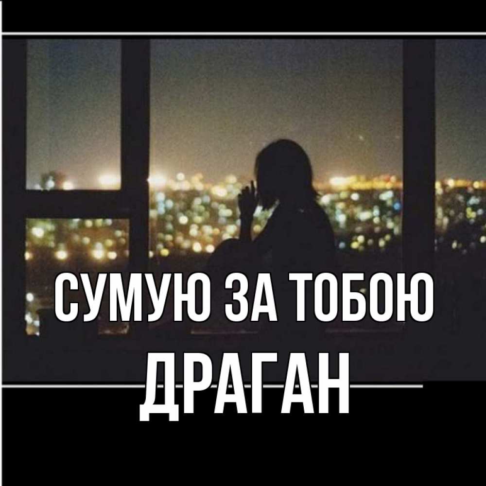 Открытка на каждый день з підписом, Драган Сумую за тобою у окна Прикольна листівка з побажанням онлайн скачати безкоштовно 