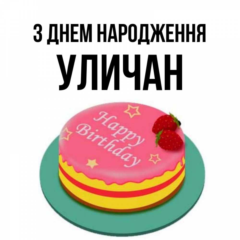 Открытка на каждый день з підписом, Уличан З Днем народження торт, клубника, днюха Прикольна листівка з побажанням онлайн скачати безкоштовно 
