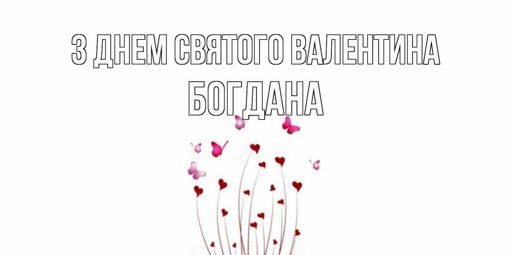 Открытка на каждый день з підписом, Богдана З Днем Святого Валентина валентинку подписать онлайн на день всех влюбленных Прикольна листівка з побажанням онлайн скачати безкоштовно 