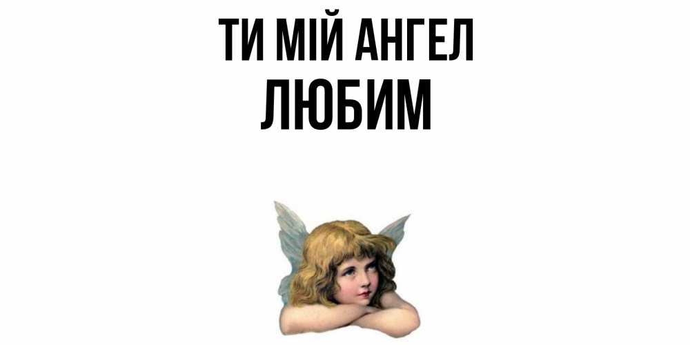 Открытка на каждый день з підписом, Любим Ти мій ангел ангел Прикольна листівка з побажанням онлайн скачати безкоштовно 