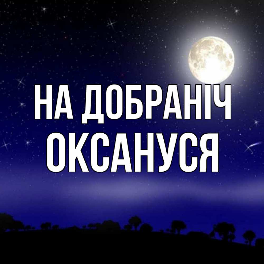 Открытка на каждый день з підписом, Оксануся На добраніч ночное небо и лесная опушка при свете луны Прикольна листівка з побажанням онлайн скачати безкоштовно 