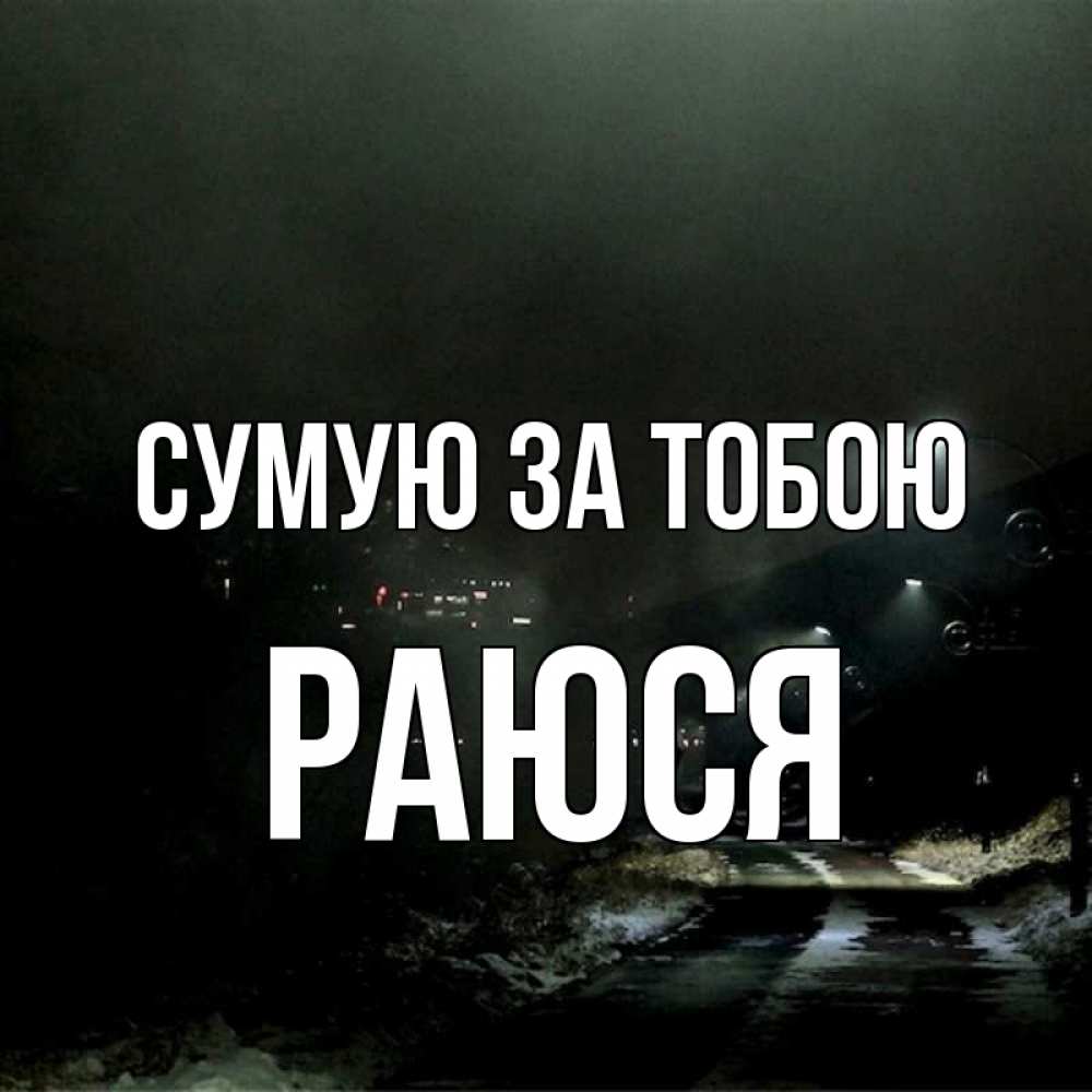 Открытка на каждый день з підписом, Раюся Сумую за тобою окраина города Прикольна листівка з побажанням онлайн скачати безкоштовно 