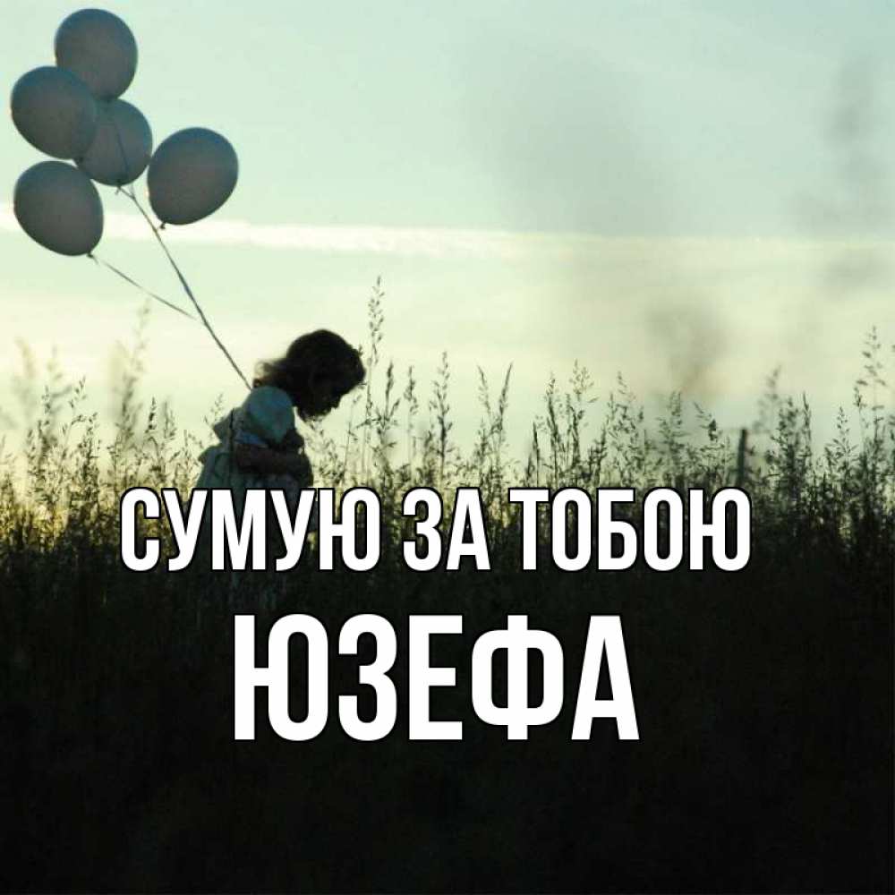 Открытка на каждый день з підписом, Юзефа Сумую за тобою приходи ко мне и давай дружить Прикольна листівка з побажанням онлайн скачати безкоштовно 