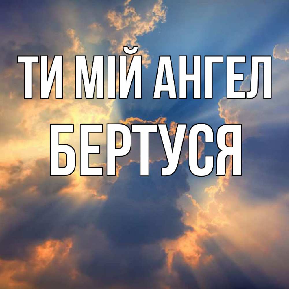 Открытка на каждый день з підписом, Бертуся Ти мій ангел ангельский свет сквозь облака Прикольна листівка з побажанням онлайн скачати безкоштовно 