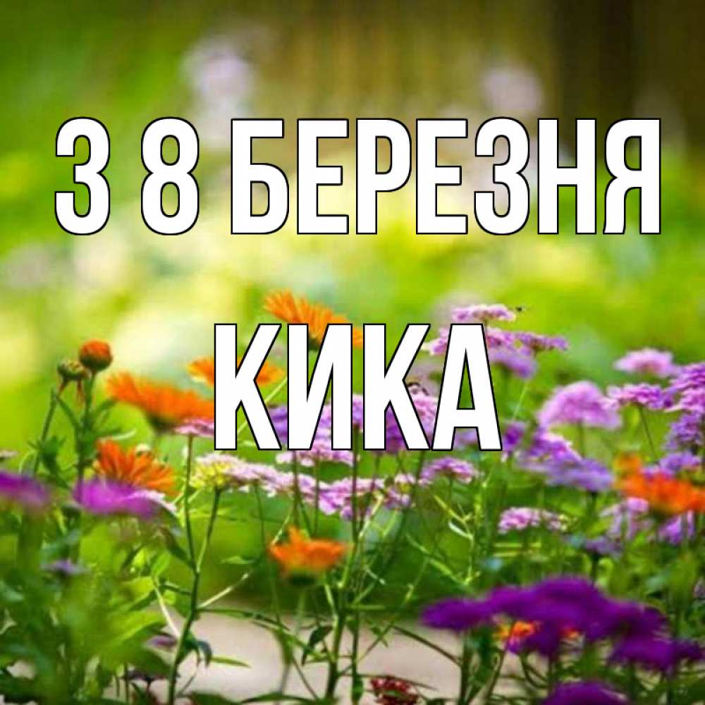 Открытка на каждый день з підписом, Кика З 8 БЕРЕЗНЯ цветы Прикольна листівка з побажанням онлайн скачати безкоштовно 