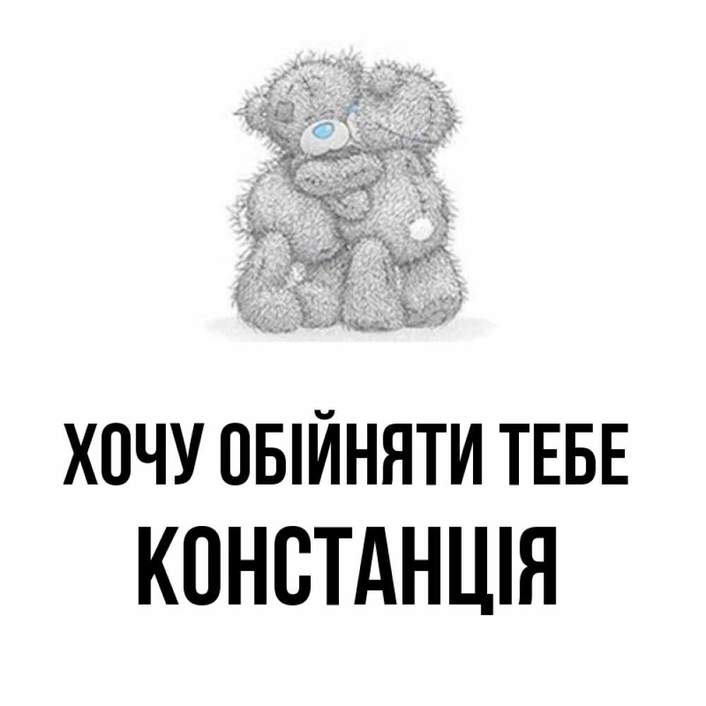Открытка на каждый день з підписом, Констанція Хочу обійняти тебе два теддика Прикольна листівка з побажанням онлайн скачати безкоштовно 