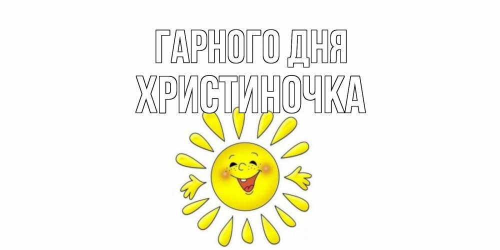 Открытка на каждый день з підписом, Христиночка Гарного дня открытка на каждый день Прикольна листівка з побажанням онлайн скачати безкоштовно 