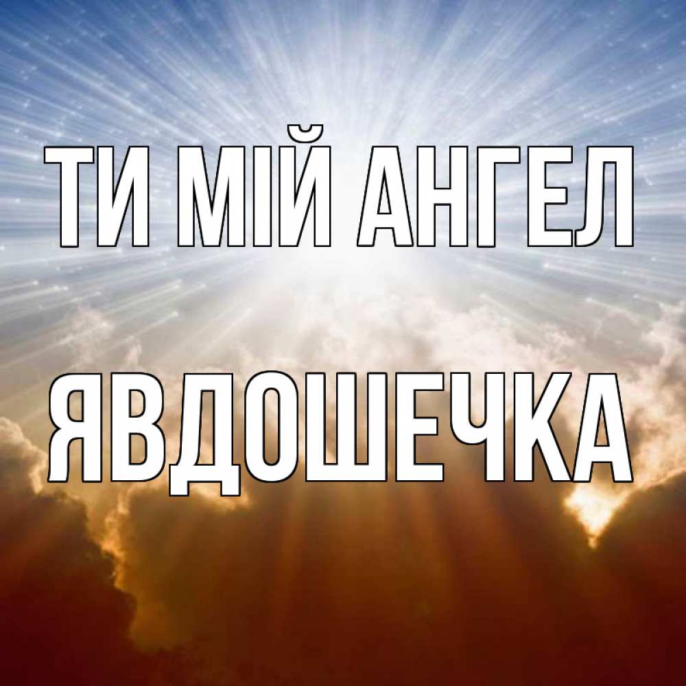 Открытка на каждый день з підписом, Явдошечка Ти мій ангел ангельский свет на небе Прикольна листівка з побажанням онлайн скачати безкоштовно 
