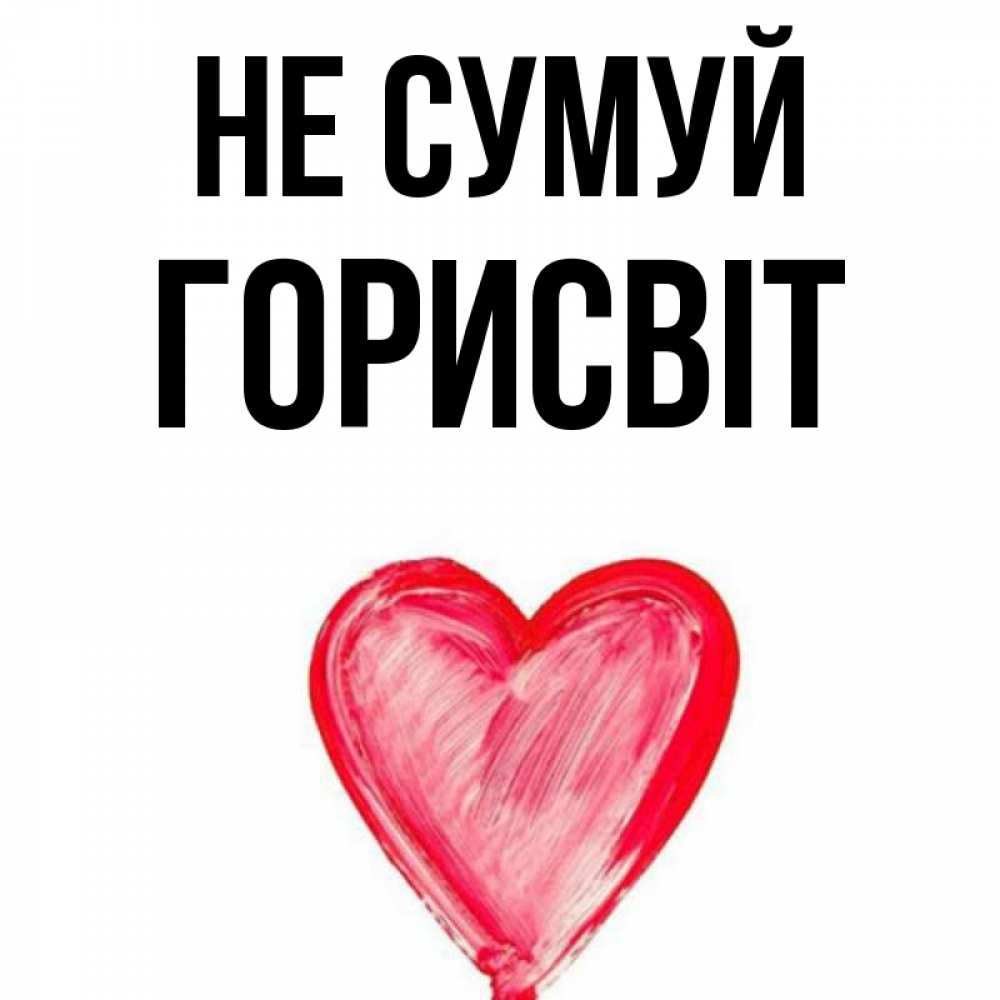 Открытка на каждый день з підписом, Горисвіт Не сумуй сердечко Прикольна листівка з побажанням онлайн скачати безкоштовно 