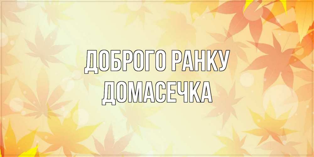Открытка на каждый день з підписом, Домасечка Доброго ранку доброе утро Прикольна листівка з побажанням онлайн скачати безкоштовно 