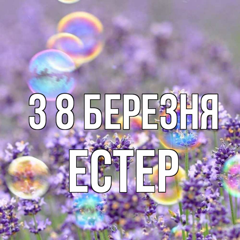 Открытка на каждый день з підписом, Естер З 8 БЕРЕЗНЯ цветы Прикольна листівка з побажанням онлайн скачати безкоштовно 