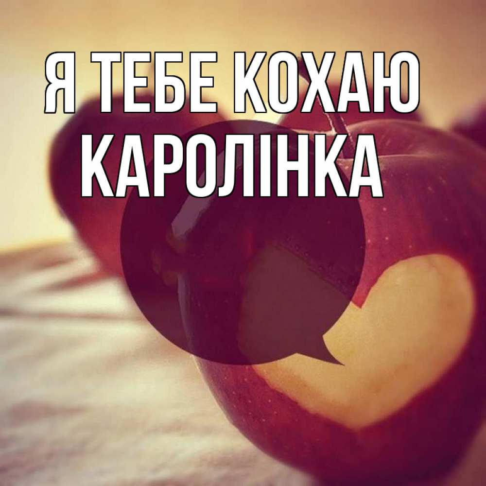 Открытка на каждый день з підписом, Каролінка Я тебе кохаю вырезалки из яблок Прикольна листівка з побажанням онлайн скачати безкоштовно 