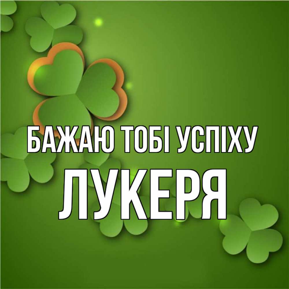 Открытка на каждый день з підписом, Лукеря Бажаю тобі успіху много трехлистных листочков клевера Прикольна листівка з побажанням онлайн скачати безкоштовно 