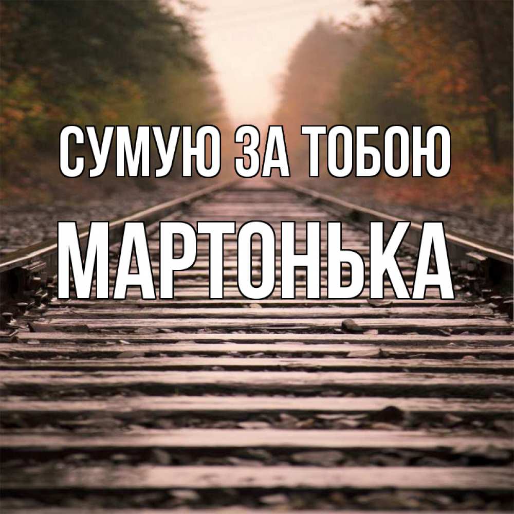 Открытка на каждый день з підписом, Мартонька Сумую за тобою приезжай Прикольна листівка з побажанням онлайн скачати безкоштовно 