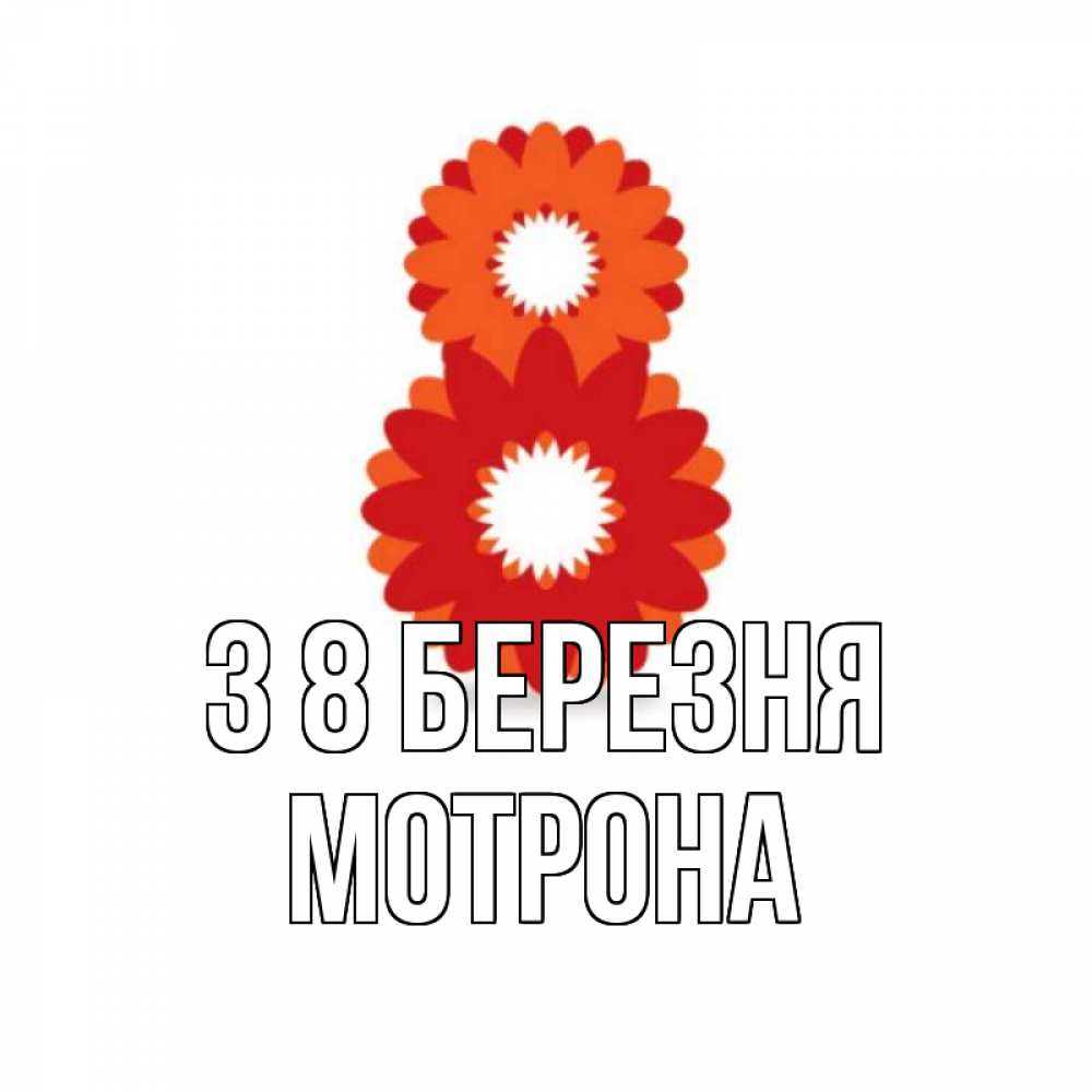 Открытка на каждый день з підписом, Мотрона З 8 БЕРЕЗНЯ восьмерка из лепестков Прикольна листівка з побажанням онлайн скачати безкоштовно 