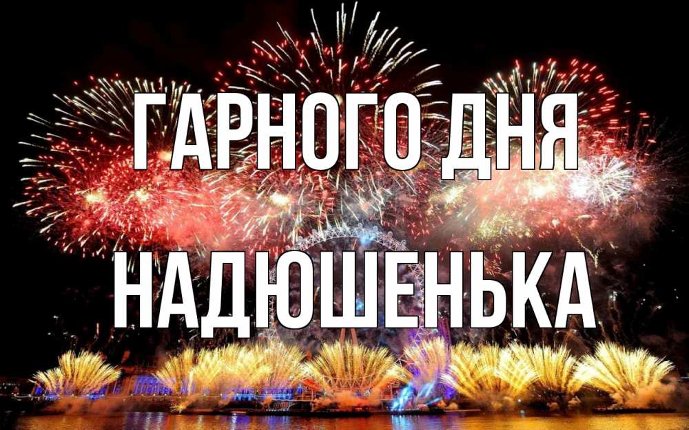 Открытка на каждый день з підписом, Надюшенька Гарного дня Фейрверг 2 Прикольна листівка з побажанням онлайн скачати безкоштовно 