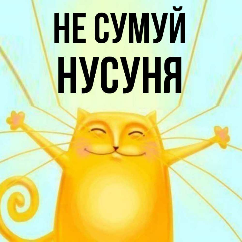 Открытка на каждый день з підписом, Нусуня Не сумуй обнимашки усатые Прикольна листівка з побажанням онлайн скачати безкоштовно 