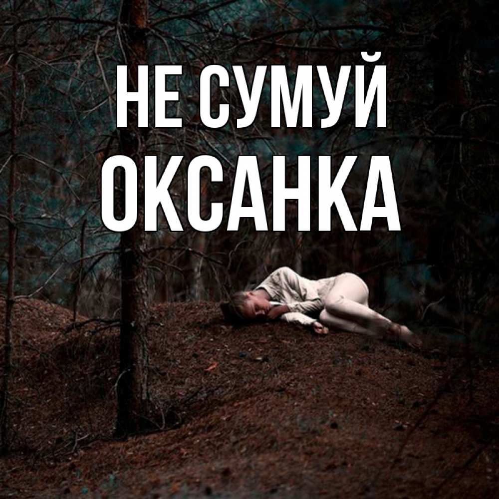 Открытка на каждый день з підписом, Оксанка Не сумуй лес Прикольна листівка з побажанням онлайн скачати безкоштовно 