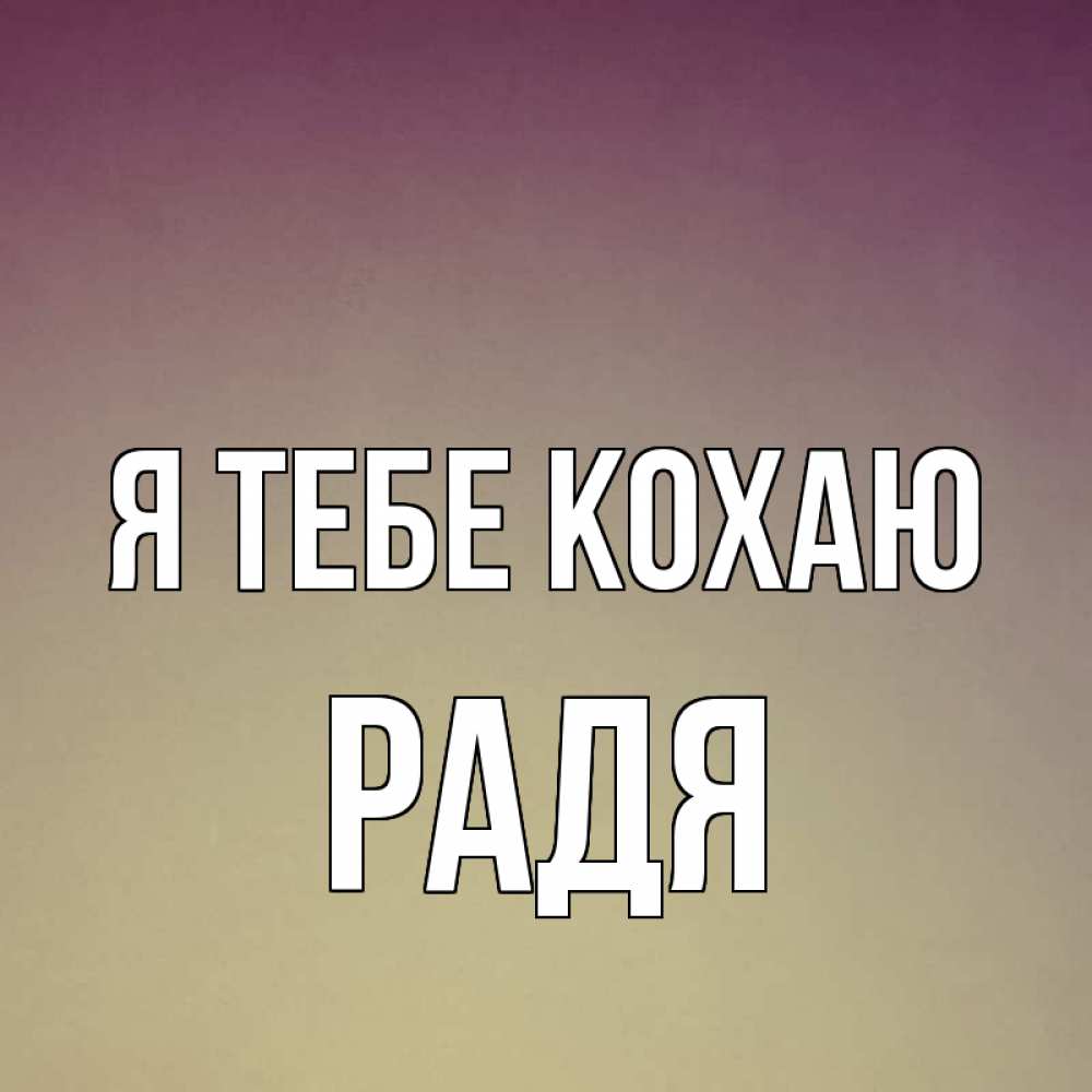 Открытка на каждый день з підписом, Радя Я тебе кохаю для любимой Прикольна листівка з побажанням онлайн скачати безкоштовно 