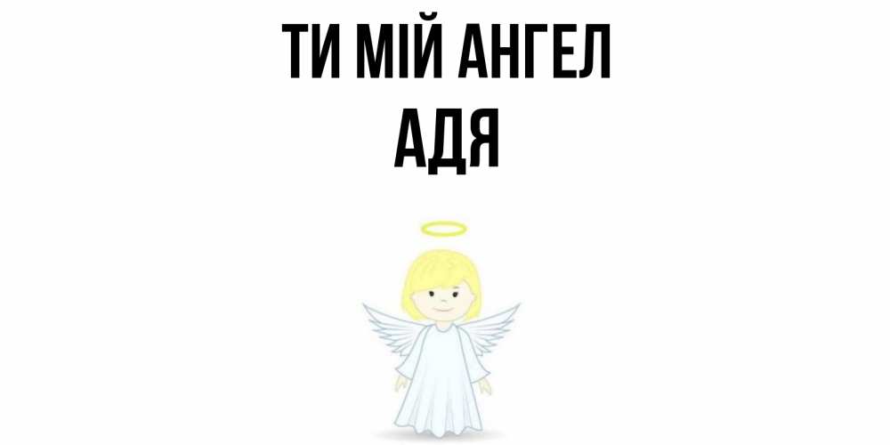 Открытка на каждый день з підписом, Адя Ти мій ангел ангел Прикольна листівка з побажанням онлайн скачати безкоштовно 