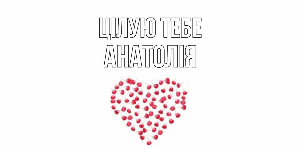 Открытка на каждый день з підписом, Анатолія Цілую тебе сердце Прикольна листівка з побажанням онлайн скачати безкоштовно 