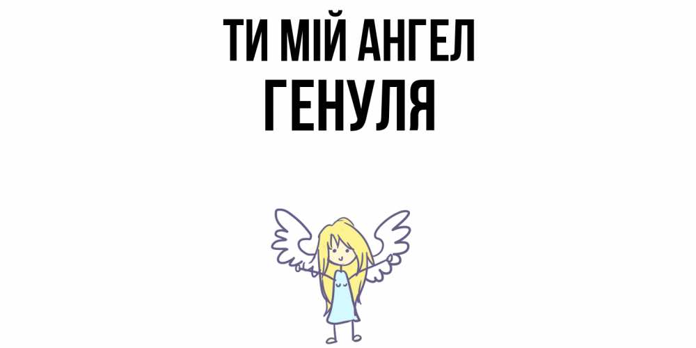 Открытка на каждый день з підписом, Генуля Ти мій ангел ангел Прикольна листівка з побажанням онлайн скачати безкоштовно 