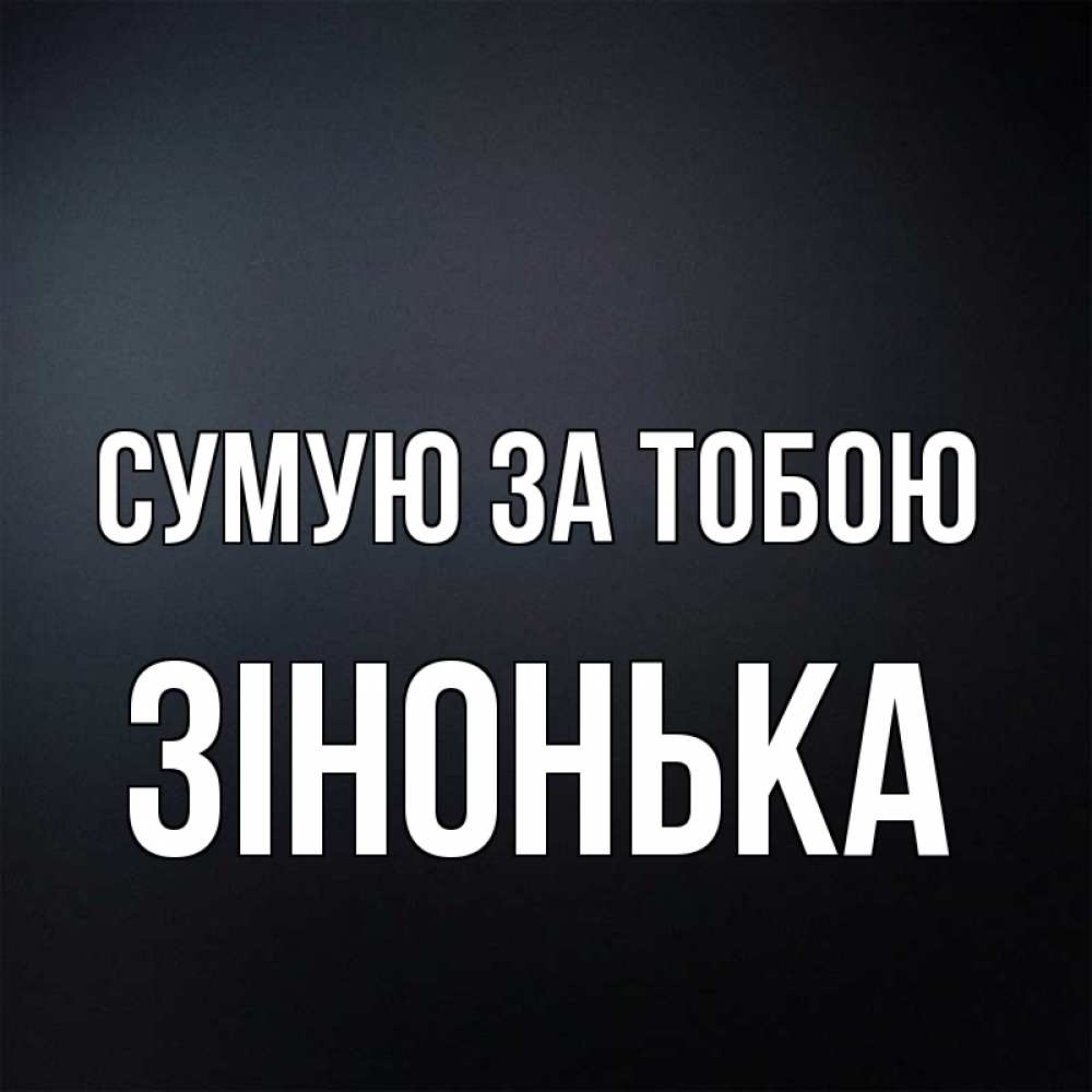 Открытка на каждый день з підписом, Зінонька Сумую за тобою с подписью Прикольна листівка з побажанням онлайн скачати безкоштовно 