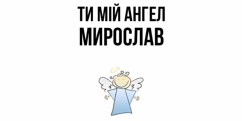Открытка на каждый день з підписом, Мирослав Ти мій ангел ангел Прикольна листівка з побажанням онлайн скачати безкоштовно 