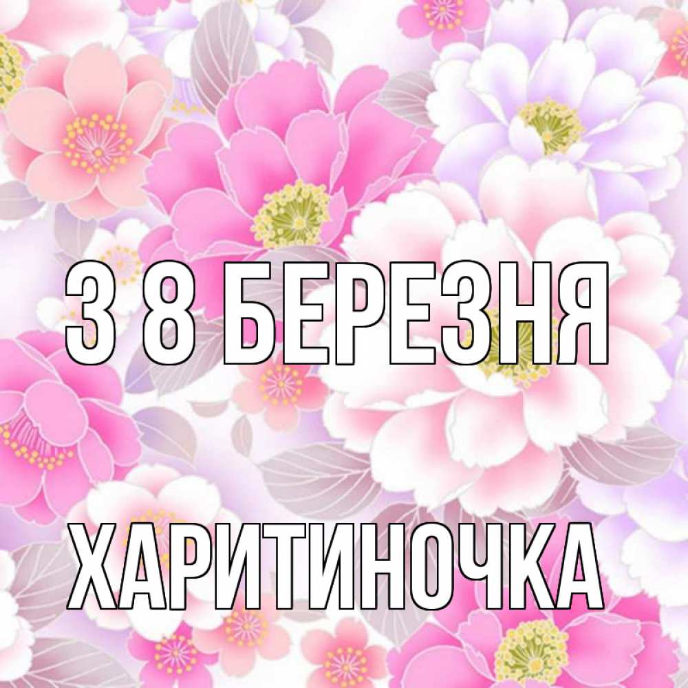 Открытка на каждый день з підписом, Харитиночка З 8 БЕРЕЗНЯ для женщин Прикольна листівка з побажанням онлайн скачати безкоштовно 