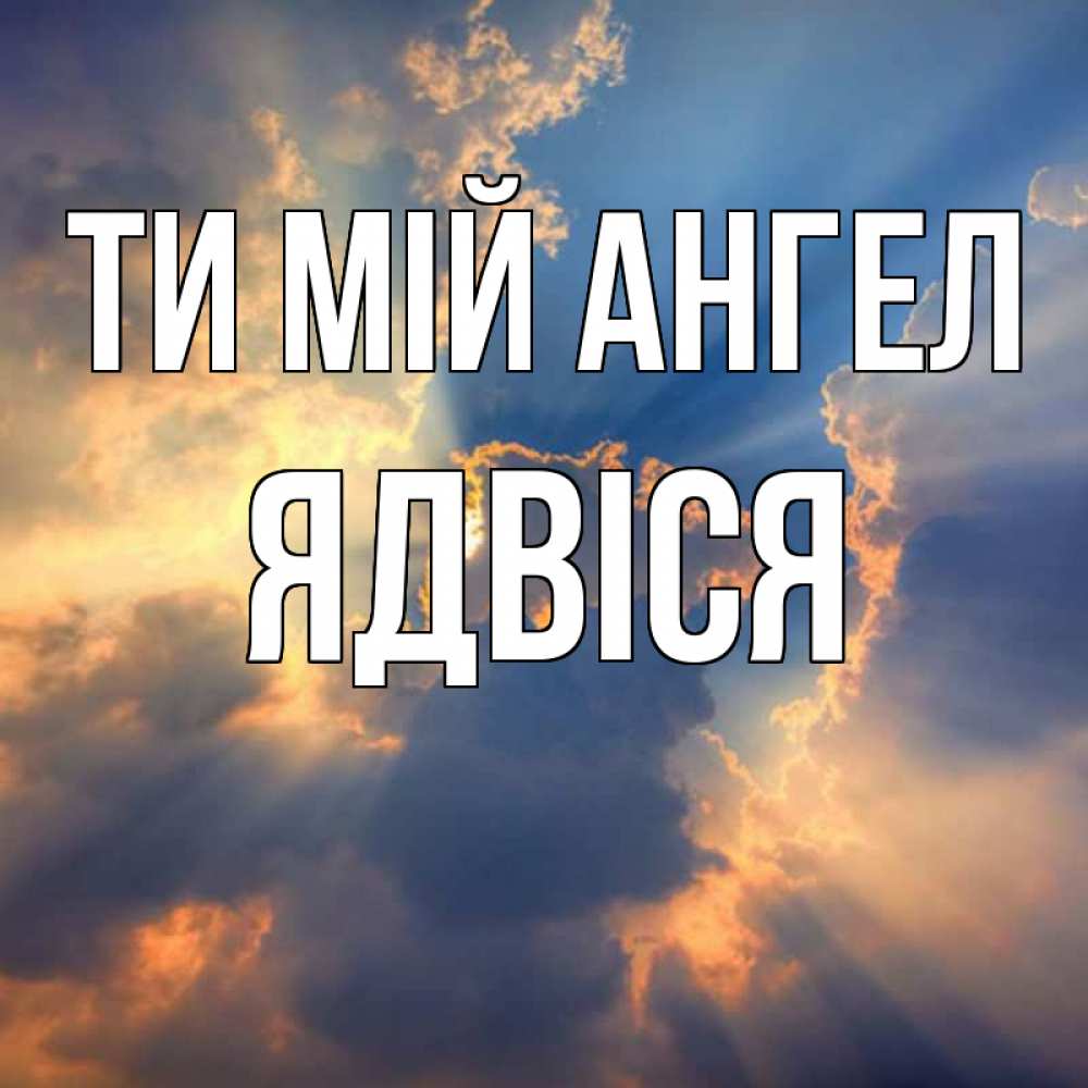 Открытка на каждый день з підписом, Ядвіся Ти мій ангел ангельский свет сквозь облака Прикольна листівка з побажанням онлайн скачати безкоштовно 