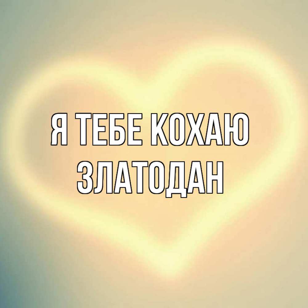 Открытка на каждый день з підписом, Златодан Я тебе кохаю сердце Прикольна листівка з побажанням онлайн скачати безкоштовно 