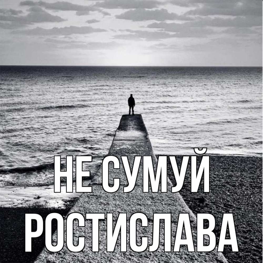 Открытка на каждый день з підписом, Ростислава Не сумуй море Прикольна листівка з побажанням онлайн скачати безкоштовно 