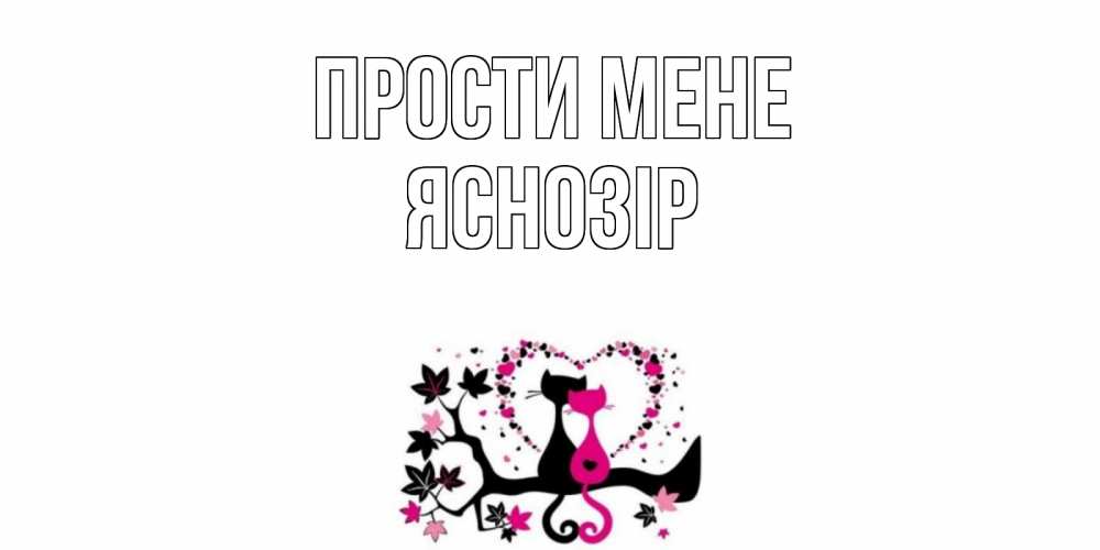 Открытка на каждый день з підписом, Яснозір Прости мене коты Прикольна листівка з побажанням онлайн скачати безкоштовно 