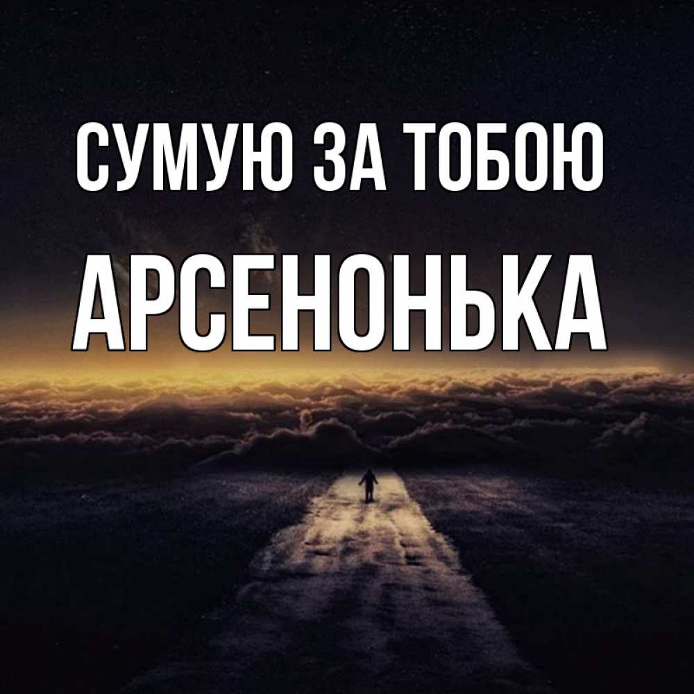 Открытка на каждый день з підписом, Арсенонька Сумую за тобою идем Прикольна листівка з побажанням онлайн скачати безкоштовно 