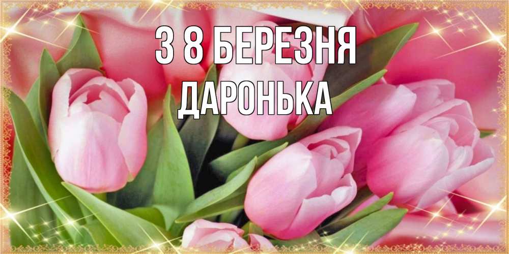 Открытка на каждый день з підписом, Даронька З 8 БЕРЕЗНЯ красивые открытки на 8 марта для милых дам Прикольна листівка з побажанням онлайн скачати безкоштовно 