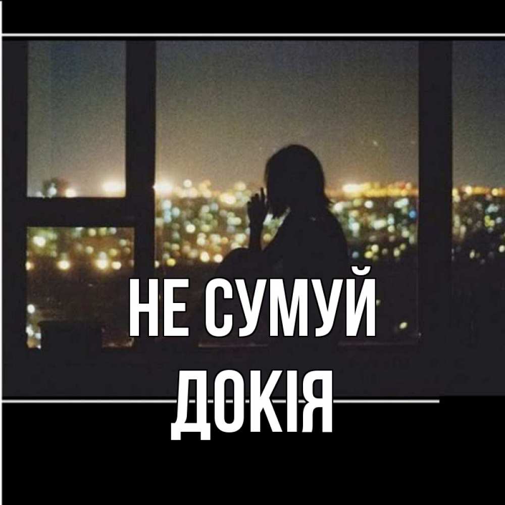 Открытка на каждый день з підписом, Докія Не сумуй смотрит на ночной город Прикольна листівка з побажанням онлайн скачати безкоштовно 
