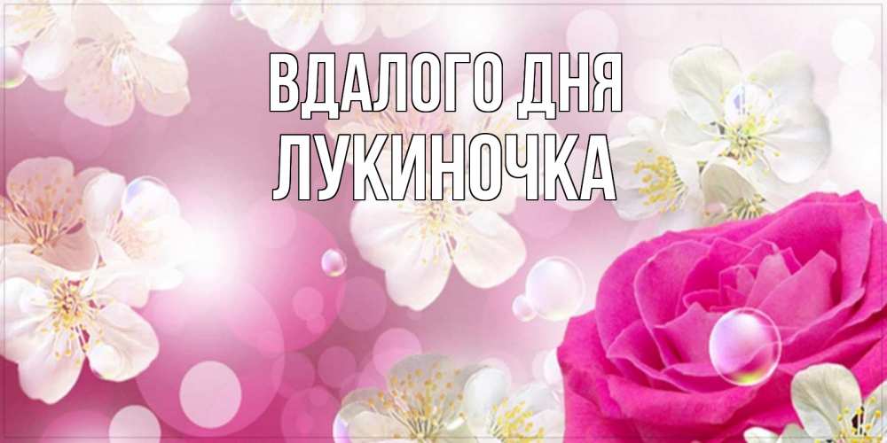 Открытка на каждый день з підписом, Лукиночка Вдалого дня красивые цветы Прикольна листівка з побажанням онлайн скачати безкоштовно 