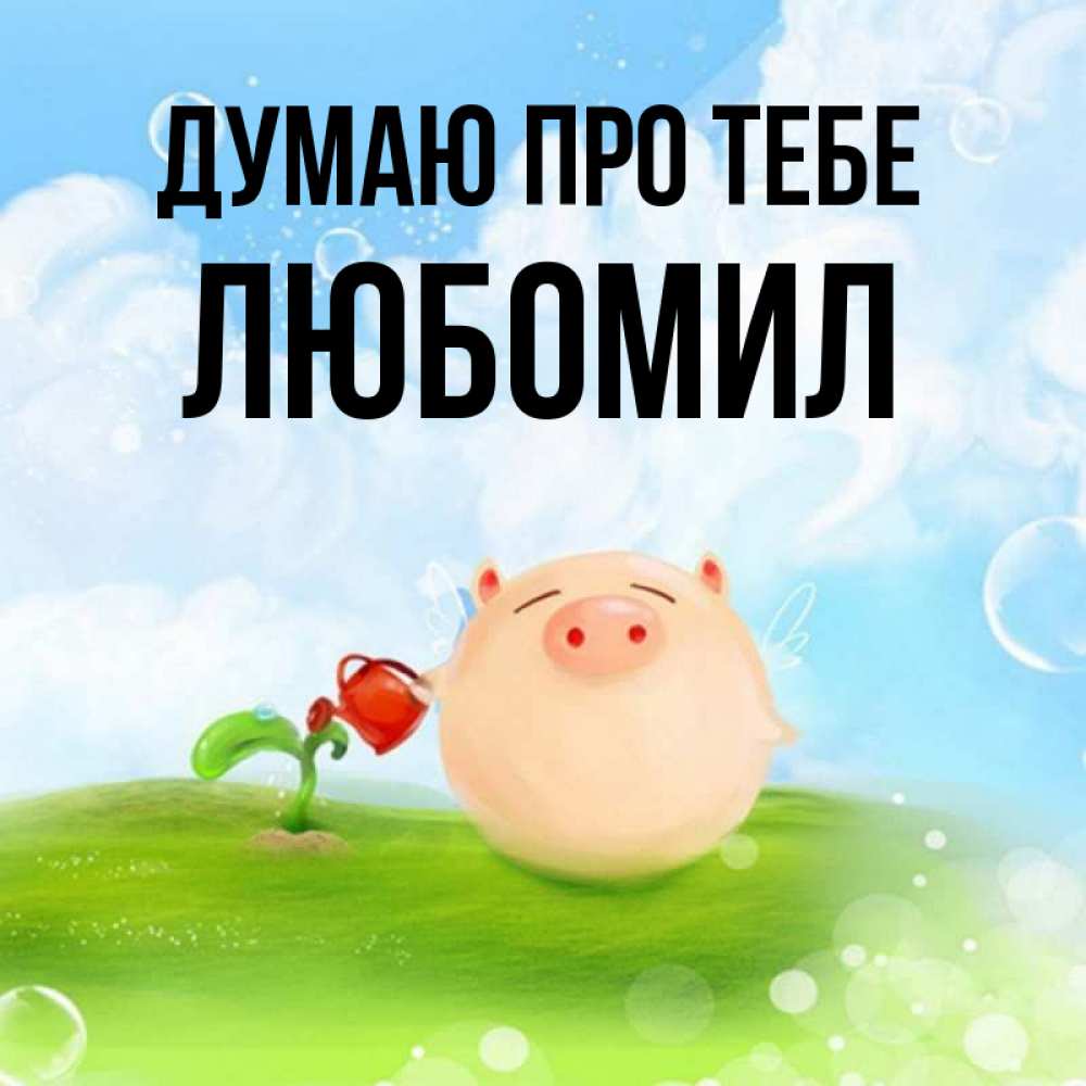 Открытка на каждый день з підписом, Любомил Думаю про тебе позитивная свинюшка Прикольна листівка з побажанням онлайн скачати безкоштовно 